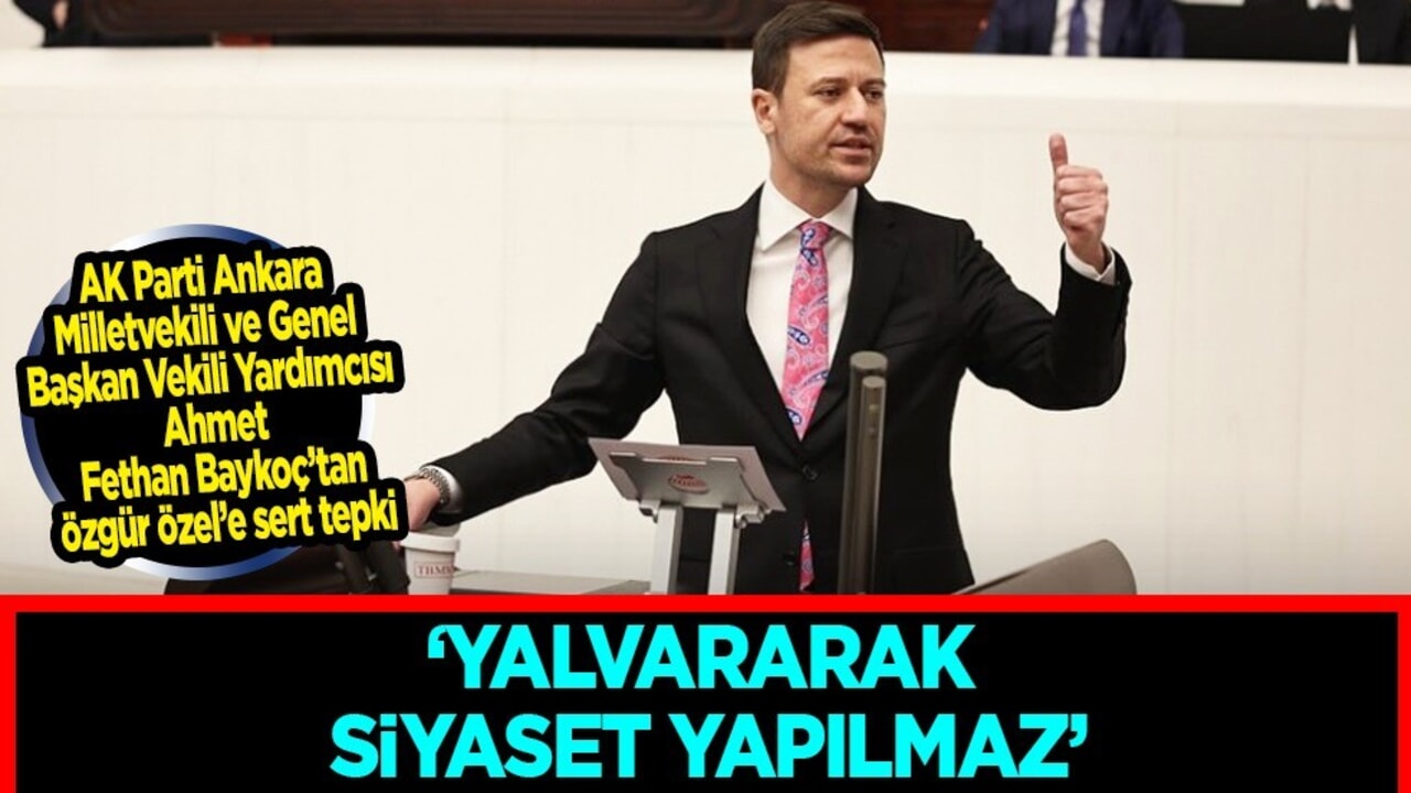 AK Parti'li Baykoç'tan Özgür Özel'e sert tepki: Dış politikası dilencilik üzerine kurulu, yalvararak siyaset yapılmaz