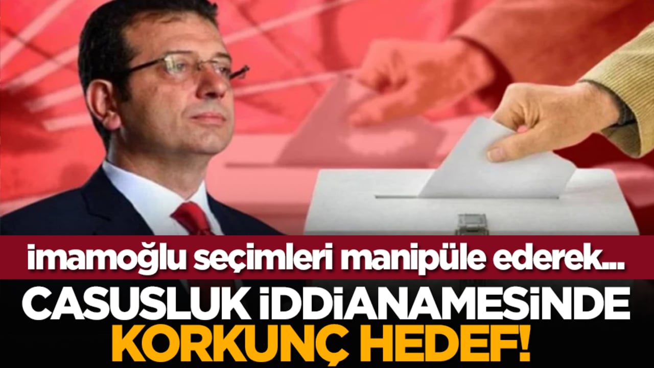 Casusluk iddianamesinde korkunç hedef! İmamoğlu seçimleri manipüle ederek…