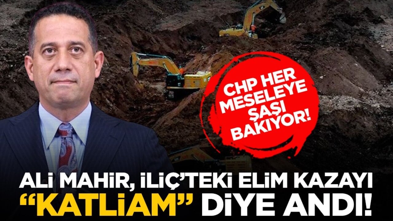 CHP her meseleye şaşı bakıyor! Ali Mahir, İliç’teki elim kazayı “katliam” diye andı!